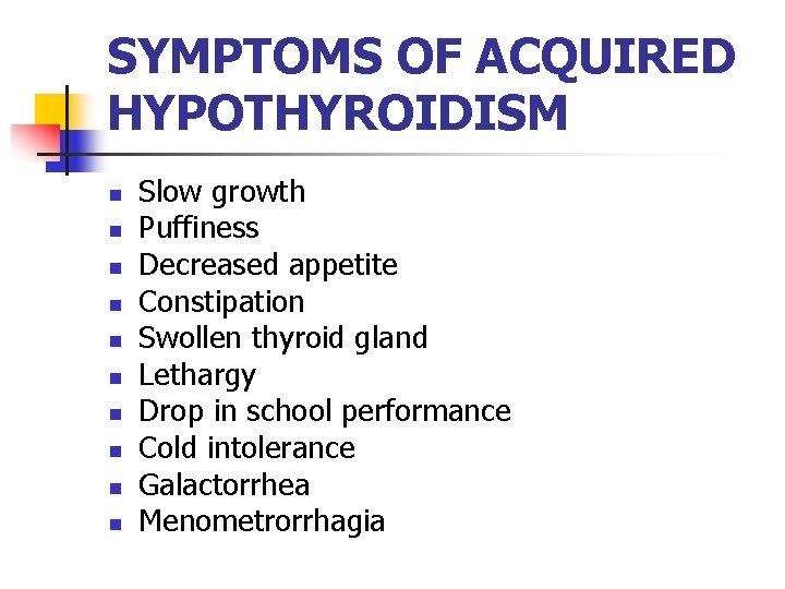 SYMPTOMS OF ACQUIRED HYPOTHYROIDISM n n n n n Slow growth Puffiness Decreased appetite SYMPTOMS OF ACQUIRED HYPOTHYROIDISM n n n n n Slow growth Puffiness Decreased appetite