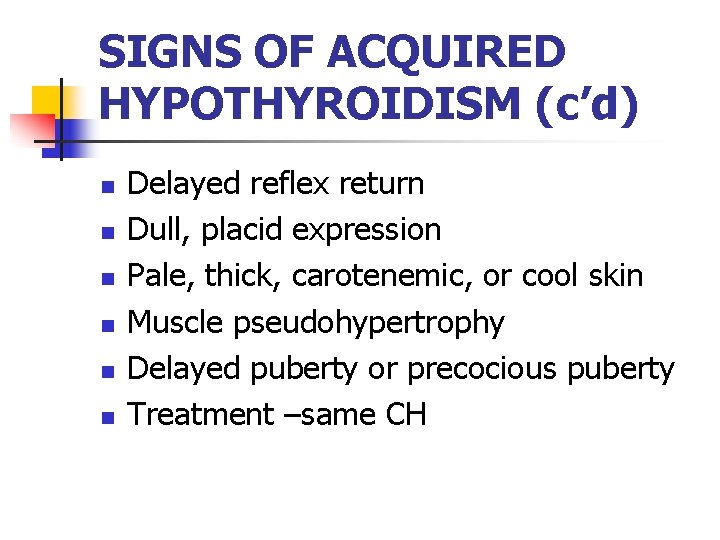 SIGNS OF ACQUIRED HYPOTHYROIDISM (c’d) n n n Delayed reflex return Dull, placid expression SIGNS OF ACQUIRED HYPOTHYROIDISM (c’d) n n n Delayed reflex return Dull, placid expression