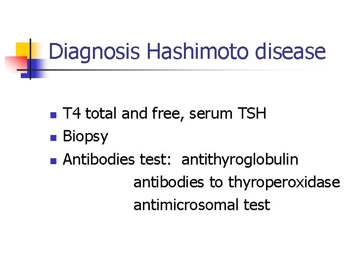 Diagnosis Hashimoto disease n n n T 4 total and free, serum TSH Biopsy Diagnosis Hashimoto disease n n n T 4 total and free, serum TSH Biopsy
