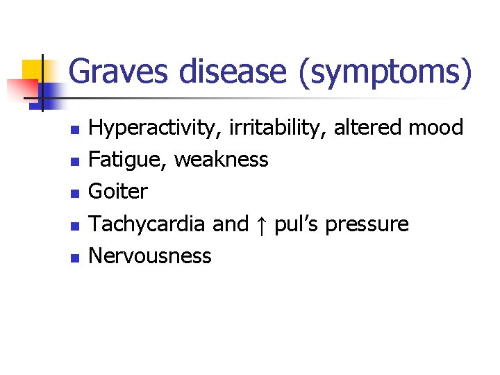 Graves disease (symptoms) n n n Hyperactivity, irritability, altered mood Fatigue, weakness Goiter Tachycardia Graves disease (symptoms) n n n Hyperactivity, irritability, altered mood Fatigue, weakness Goiter Tachycardia