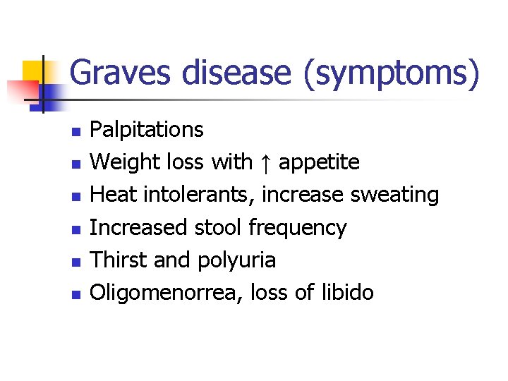 Graves disease (symptoms) n n n Palpitations Weight loss with ↑ appetite Heat intolerants, Graves disease (symptoms) n n n Palpitations Weight loss with ↑ appetite Heat intolerants,