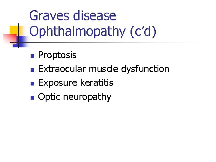 Graves disease Ophthalmopathy (c’d) n n Proptosis Extraocular muscle dysfunction Exposure keratitis Optic neuropathy Graves disease Ophthalmopathy (c’d) n n Proptosis Extraocular muscle dysfunction Exposure keratitis Optic neuropathy
