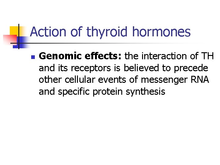 Action of thyroid hormones n Genomic effects: the interaction of TH and its receptors Action of thyroid hormones n Genomic effects: the interaction of TH and its receptors