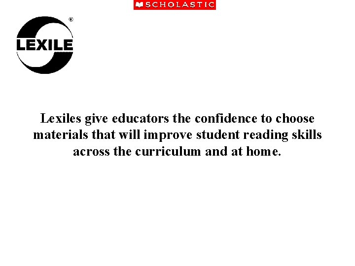 Lexiles give educators the confidence to choose materials that will improve student reading skills