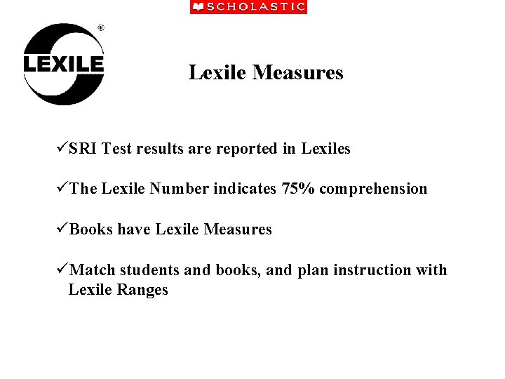 Lexile Measures üSRI Test results are reported in Lexiles üThe Lexile Number indicates 75%