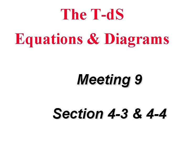 The T-d. S Equations & Diagrams Meeting 9 Section 4 -3 & 4 -4