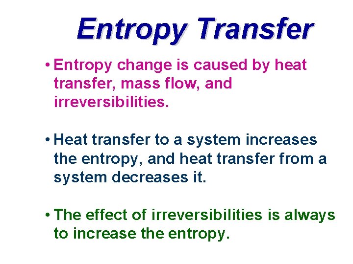 Entropy Transfer • Entropy change is caused by heat transfer, mass flow, and irreversibilities.