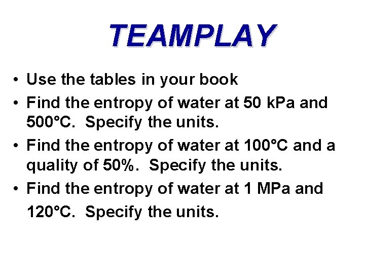 TEAMPLAY • Use the tables in your book • Find the entropy of water