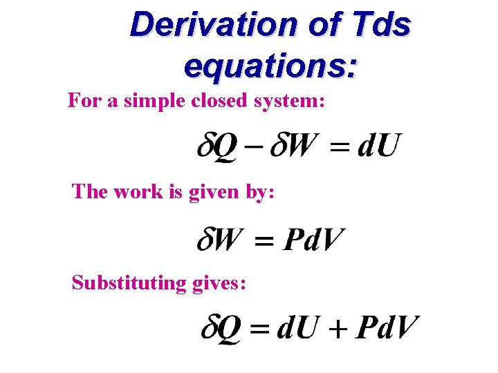 Derivation of Tds equations: For a simple closed system: The work is given by: