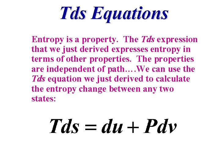 Tds Equations Entropy is a property. The Tds expression that we just derived expresses