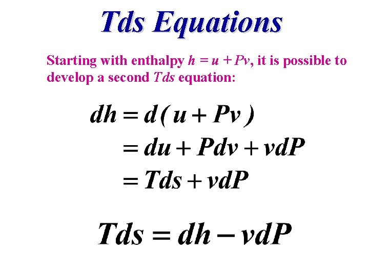 Tds Equations Starting with enthalpy h = u + Pv, it is possible to