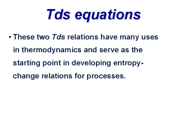 Tds equations • These two Tds relations have many uses in thermodynamics and serve