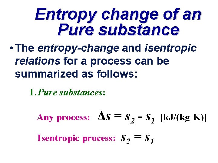 Entropy change of an Pure substance • The entropy-change and isentropic relations for a