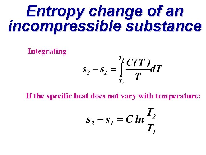 Entropy change of an incompressible substance Integrating If the specific heat does not vary