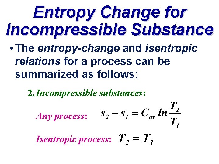 Entropy Change for Incompressible Substance • The entropy-change and isentropic relations for a process