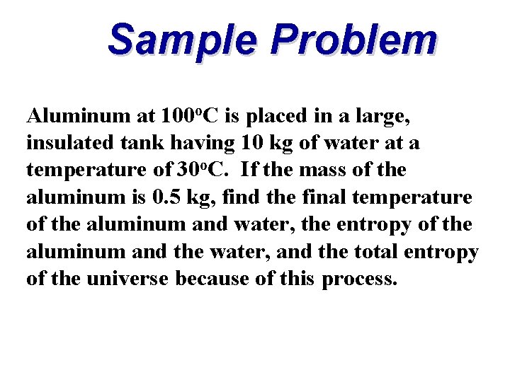 Sample Problem Aluminum at 100 o. C is placed in a large, insulated tank