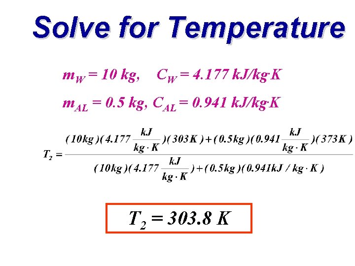 Solve for Temperature m. W = 10 kg, CW = 4. 177 k. J/kg.