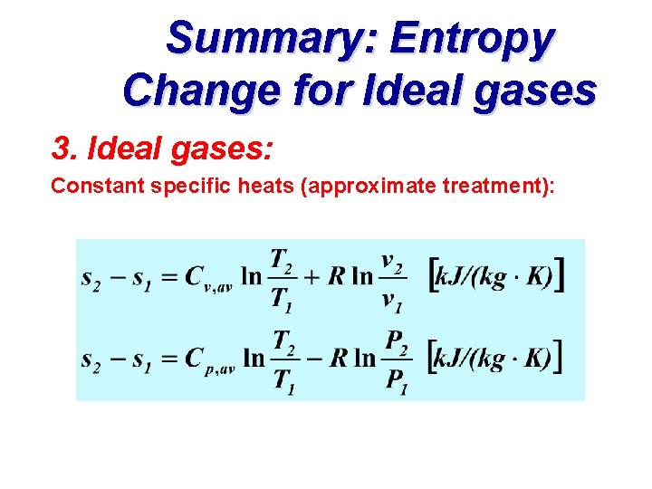 Summary: Entropy Change for Ideal gases 3. Ideal gases: Constant specific heats (approximate treatment):