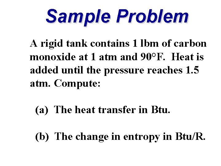 Sample Problem A rigid tank contains 1 lbm of carbon monoxide at 1 atm