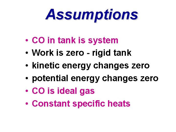 Assumptions • • • CO in tank is system Work is zero - rigid