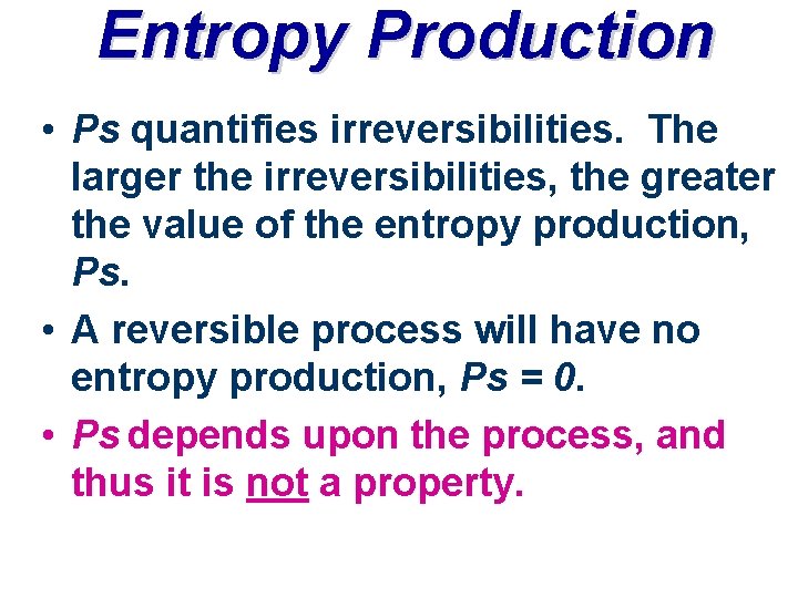 Entropy Production • Ps quantifies irreversibilities. The larger the irreversibilities, the greater the value