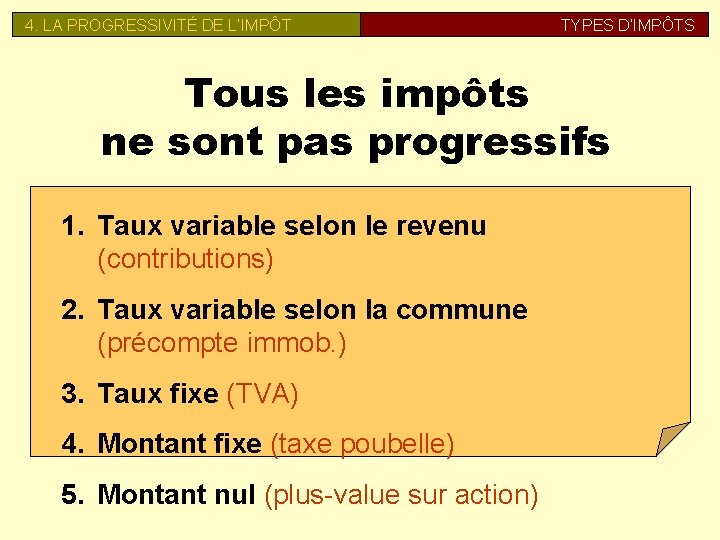 4. LA PROGRESSIVITÉ DE L’IMPÔT TYPES D’IMPÔTS Tous les impôts ne sont pas progressifs