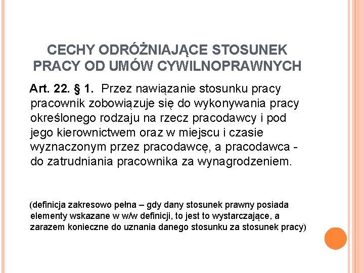 CECHY ODRÓŻNIAJĄCE STOSUNEK PRACY OD UMÓW CYWILNOPRAWNYCH Art. 22. § 1. Przez nawiązanie stosunku