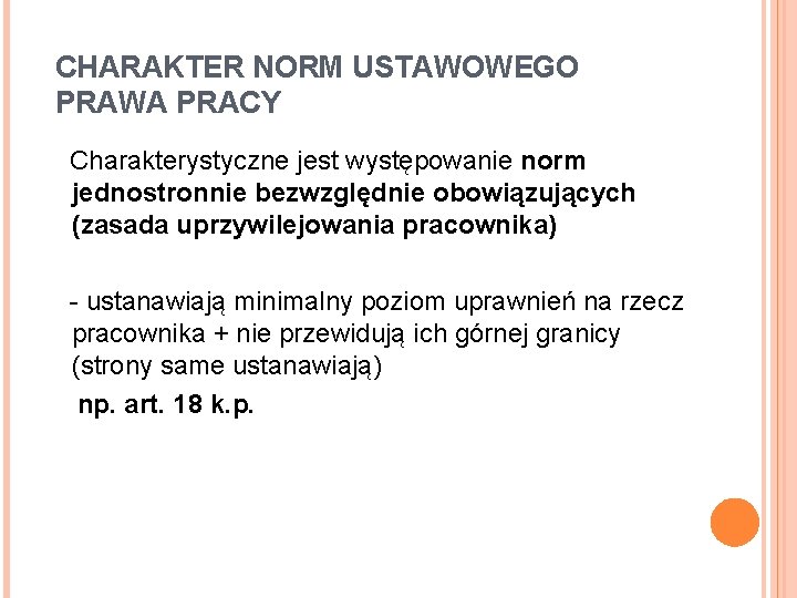 CHARAKTER NORM USTAWOWEGO PRAWA PRACY Charakterystyczne jest występowanie norm jednostronnie bezwzględnie obowiązujących (zasada uprzywilejowania