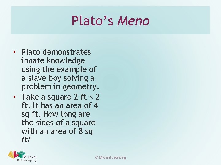 Plato’s Meno • Plato demonstrates innate knowledge using the example of a slave boy