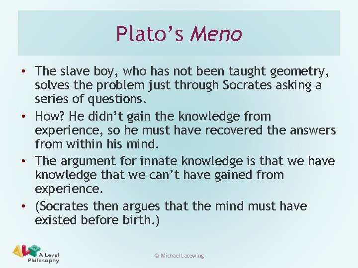 Plato’s Meno • The slave boy, who has not been taught geometry, solves the