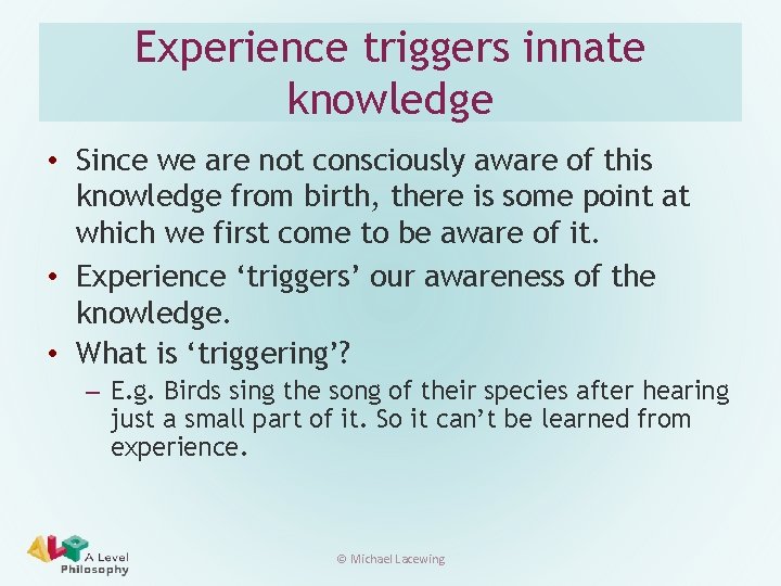 Experience triggers innate knowledge • Since we are not consciously aware of this knowledge