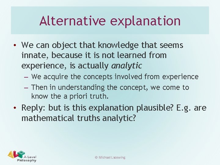 Alternative explanation • We can object that knowledge that seems innate, because it is