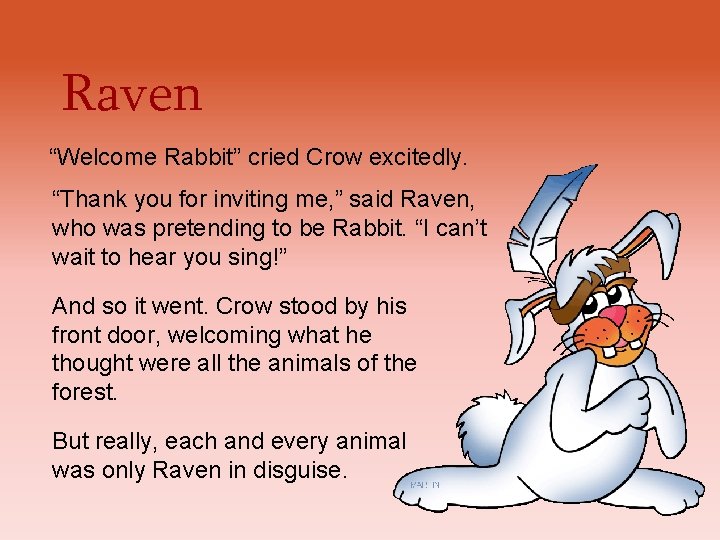 Raven “Welcome Rabbit” cried Crow excitedly. “Thank you for inviting me, ” said Raven, Raven “Welcome Rabbit” cried Crow excitedly. “Thank you for inviting me, ” said Raven,