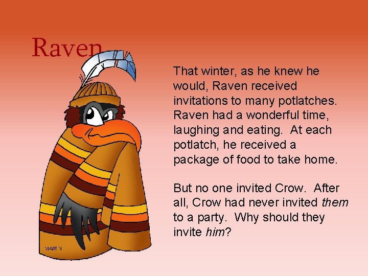 Raven That winter, as he knew he would, Raven received invitations to many potlatches. Raven That winter, as he knew he would, Raven received invitations to many potlatches.