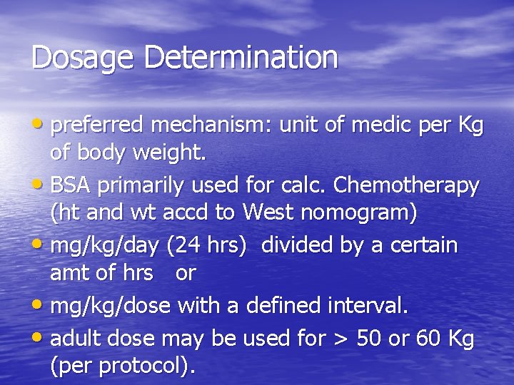 Dosage Determination • preferred mechanism: unit of medic per Kg of body weight. •