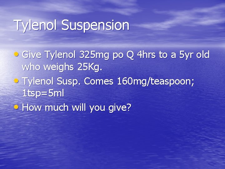 Tylenol Suspension • Give Tylenol 325 mg po Q 4 hrs to a 5