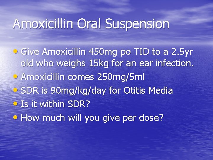 Amoxicillin Oral Suspension • Give Amoxicillin 450 mg po TID to a 2. 5