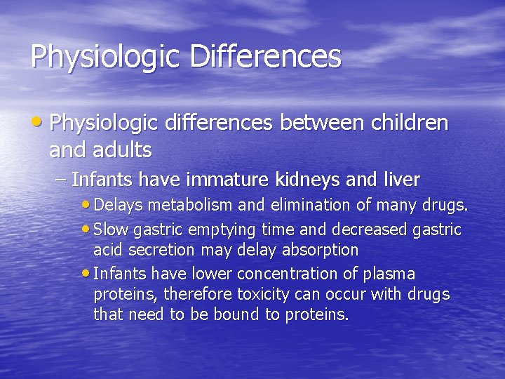 Physiologic Differences • Physiologic differences between children and adults – Infants have immature kidneys