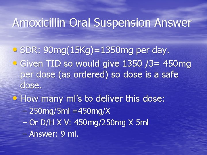 Amoxicillin Oral Suspension Answer • SDR: 90 mg(15 Kg)=1350 mg per day. • Given