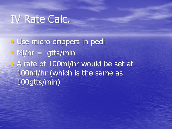 IV Rate Calc. • Use micro drippers in pedi • Ml/hr = gtts/min •