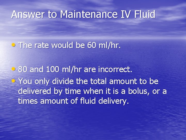 Answer to Maintenance IV Fluid • The rate would be 60 ml/hr. • 80