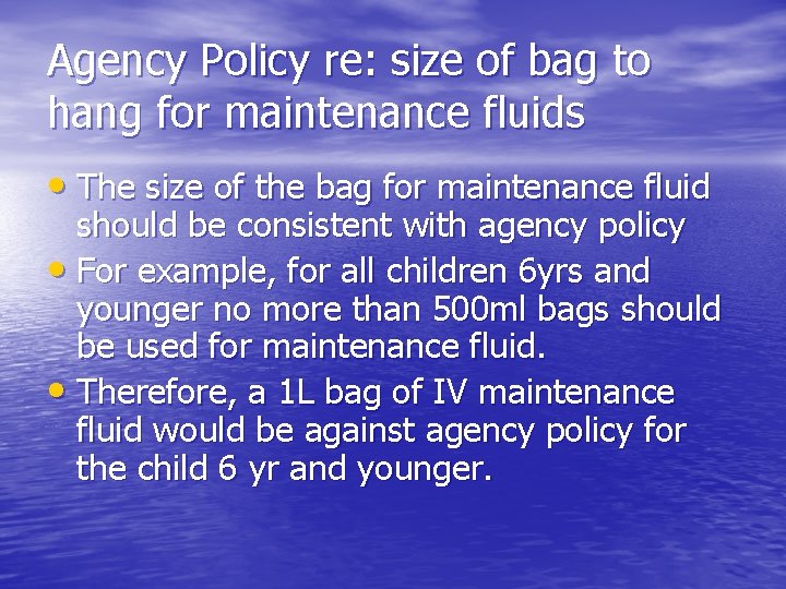 Agency Policy re: size of bag to hang for maintenance fluids • The size