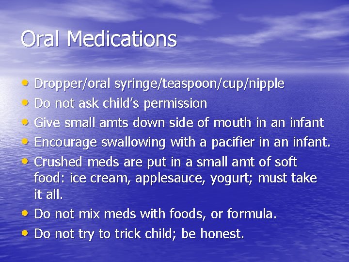 Oral Medications • Dropper/oral syringe/teaspoon/cup/nipple • Do not ask child’s permission • Give small
