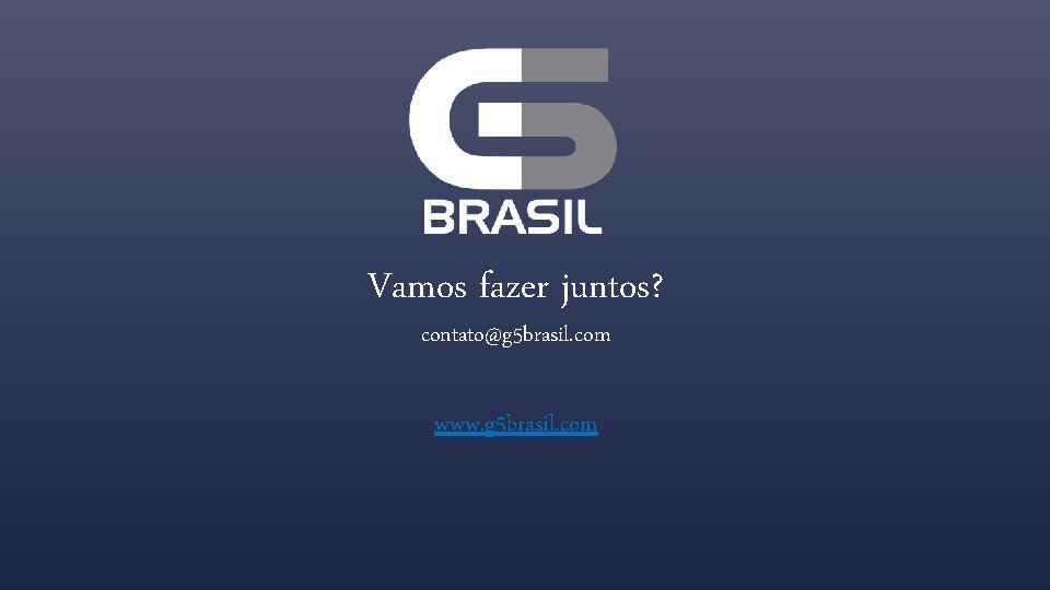 Vamos fazer juntos? contato@g 5 brasil. com www. g 5 brasil. com 