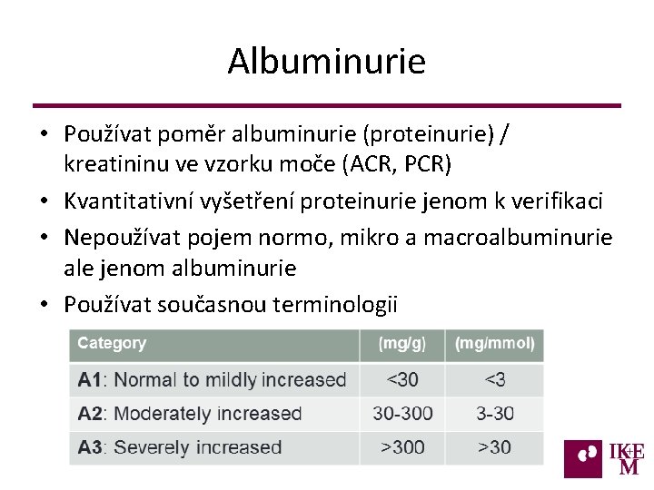 Albuminurie • Používat poměr albuminurie (proteinurie) / kreatininu ve vzorku moče (ACR, PCR) •