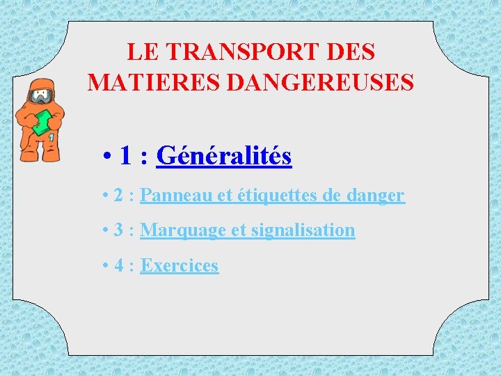 TM D LE TRANSPORT DES MATIERES DANGEREUSES • 1 : Généralités • 2 :