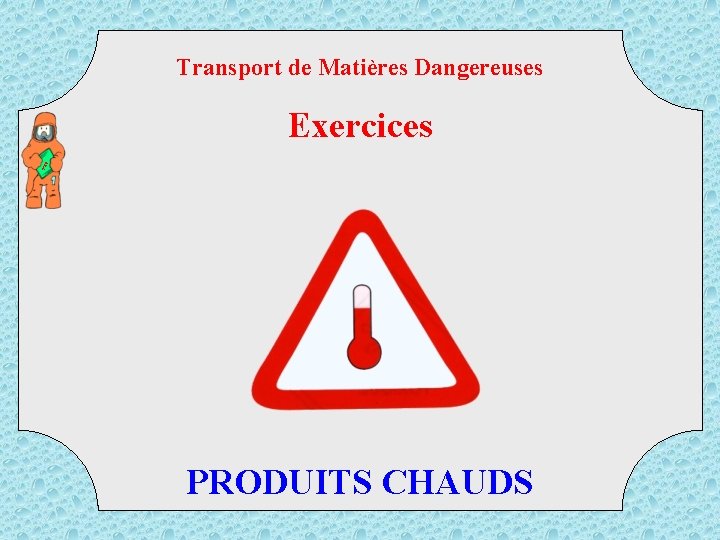 Transport de Matières Dangereuses TM D Exercices PRODUITS CHAUDS 