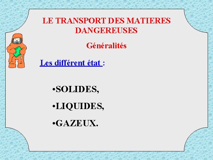 LE TRANSPORT DES MATIERES DANGEREUSES TM D Généralités Les différent état : • SOLIDES,