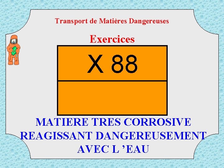 Transport de Matières Dangereuses TM D Exercices X 88 MATIERE TRES CORROSIVE REAGISSANT DANGEREUSEMENT
