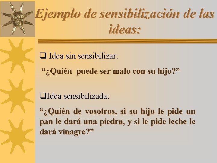 Ejemplo de sensibilización de las ideas: q Idea sin sensibilizar: “¿Quién puede ser malo